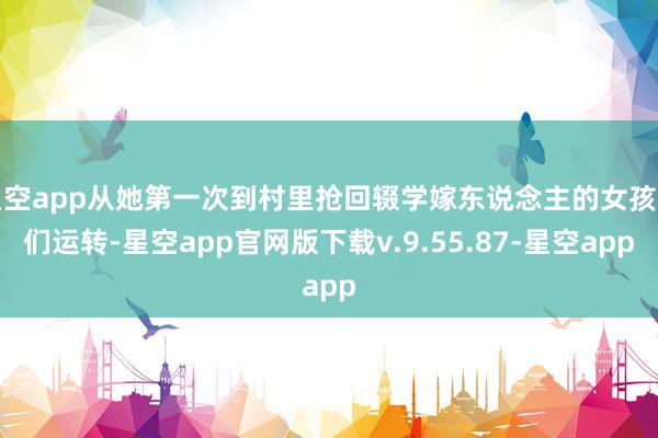 星空app从她第一次到村里抢回辍学嫁东说念主的女孩子们运转-星空app官网版下载v.9.55.87-星空app
