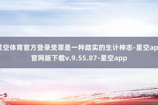星空体育官方登录受罪是一种踏实的生计神志-星空app官网版下载v.9.55.87-星空app