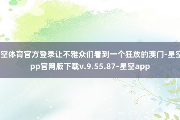 星空体育官方登录让不雅众们看到一个狂放的澳门-星空app官网版下载v.9.55.87-星空app
