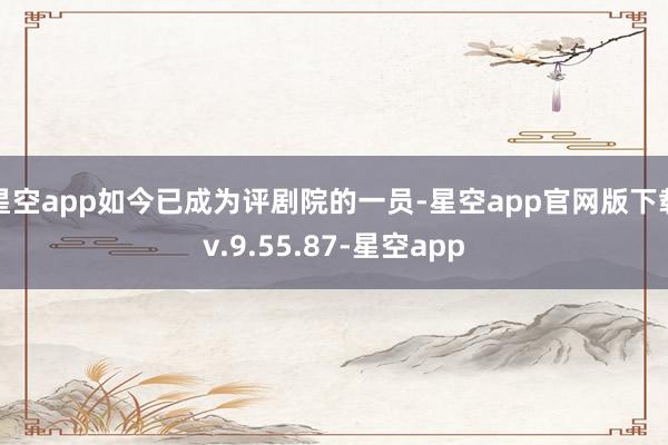 星空app如今已成为评剧院的一员-星空app官网版下载v.9.55.87-星空app