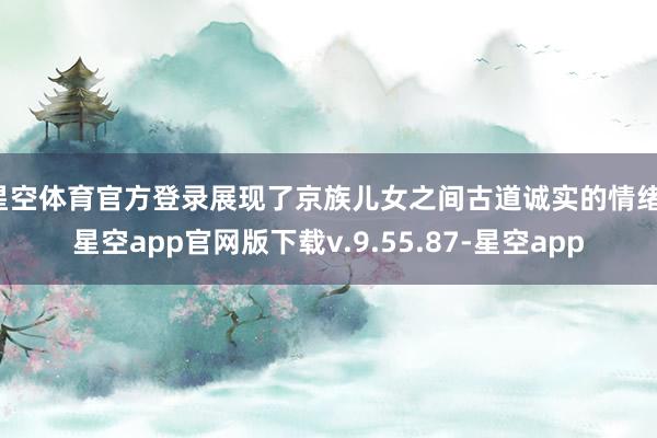 星空体育官方登录展现了京族儿女之间古道诚实的情绪-星空app官网版下载v.9.55.87-星空app