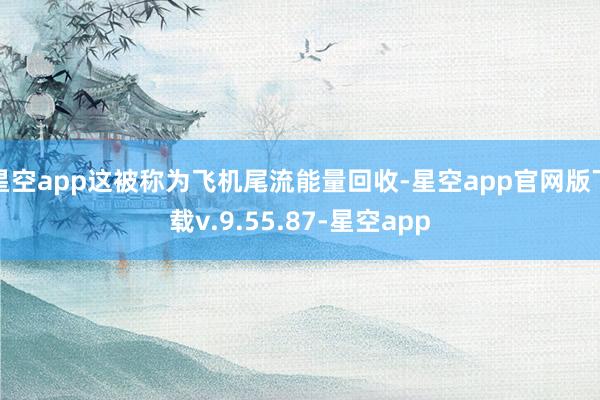 星空app这被称为飞机尾流能量回收-星空app官网版下载v.9.55.87-星空app
