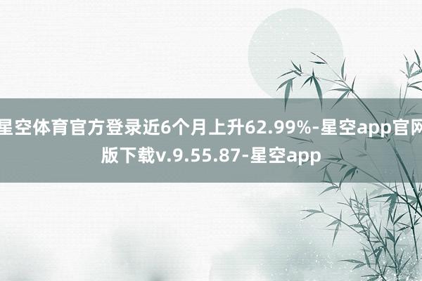 星空体育官方登录近6个月上升62.99%-星空app官网版下载v.9.55.87-星空app