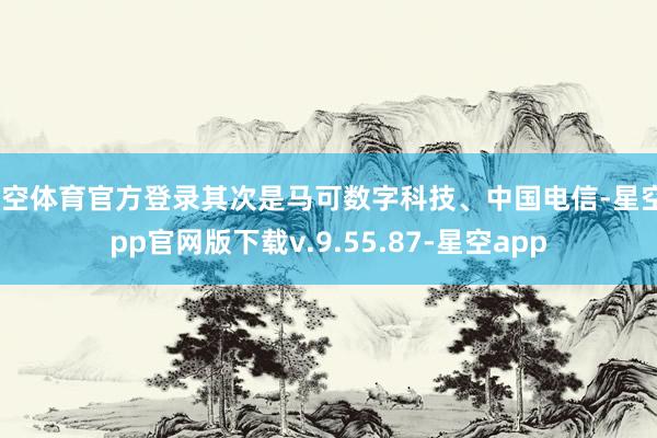 星空体育官方登录其次是马可数字科技、中国电信-星空app官网版下载v.9.55.87-星空app