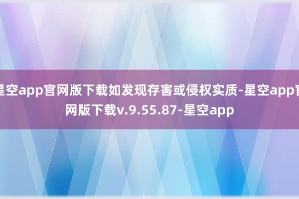 星空app官网版下载如发现存害或侵权实质-星空app官网版下载v.9.55.87-星空app