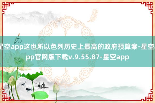 星空app这也所以色列历史上最高的政府预算案-星空app官网版下载v.9.55.87-星空app
