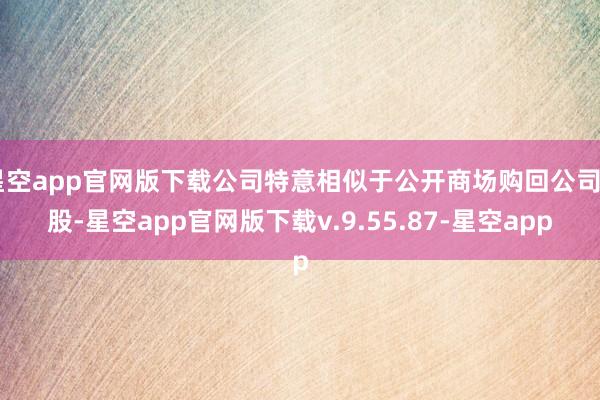 星空app官网版下载公司特意相似于公开商场购回公司H股-星空app官网版下载v.9.55.87-星空app