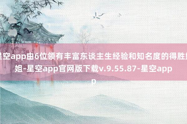 星空app由6位领有丰富东谈主生经验和知名度的得胜姐姐-星空app官网版下载v.9.55.87-星空app