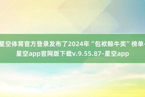 星空体育官方登录发布了2024年“包袱鲸牛奖”榜单-星空app官网版下载v.9.55.87-星空app