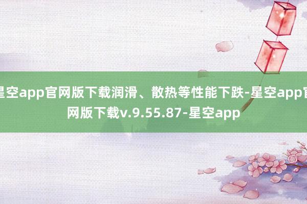 星空app官网版下载润滑、散热等性能下跌-星空app官网版下载v.9.55.87-星空app