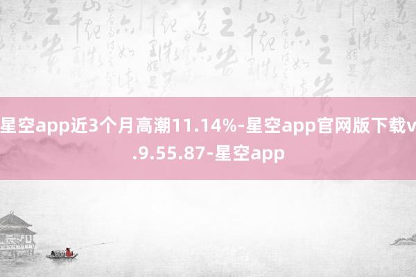 星空app近3个月高潮11.14%-星空app官网版下载v.9.55.87-星空app