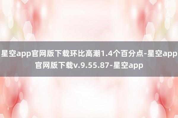 星空app官网版下载环比高潮1.4个百分点-星空app官网版下载v.9.55.87-星空app