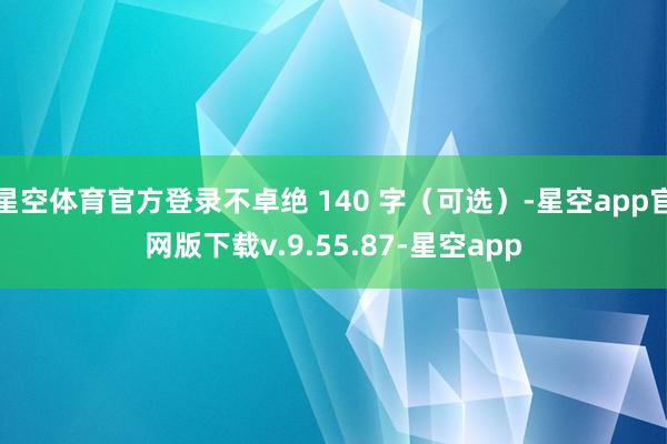 星空体育官方登录不卓绝 140 字（可选）-星空app官网版下载v.9.55.87-星空app