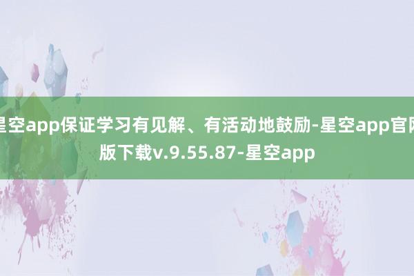 星空app保证学习有见解、有活动地鼓励-星空app官网版下载v.9.55.87-星空app