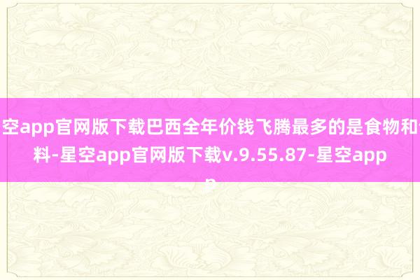 星空app官网版下载巴西全年价钱飞腾最多的是食物和饮料-星空app官网版下载v.9.55.87-星空app