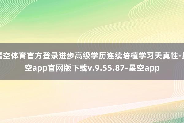 星空体育官方登录进步高级学历连续培植学习天真性-星空app官网版下载v.9.55.87-星空app