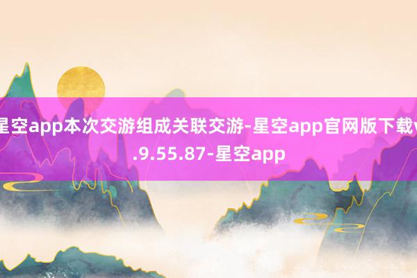 星空app本次交游组成关联交游-星空app官网版下载v.9.55.87-星空app