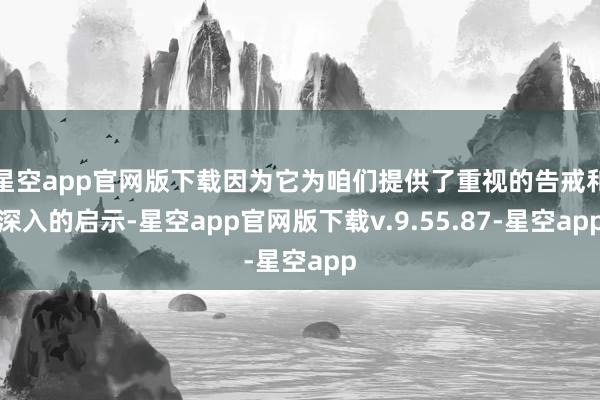 星空app官网版下载因为它为咱们提供了重视的告戒和深入的启示-星空app官网版下载v.9.55.87-星空app