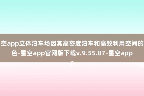 星空app立体泊车场因其高密度泊车和高效利用空间的特色-星空app官网版下载v.9.55.87-星空app