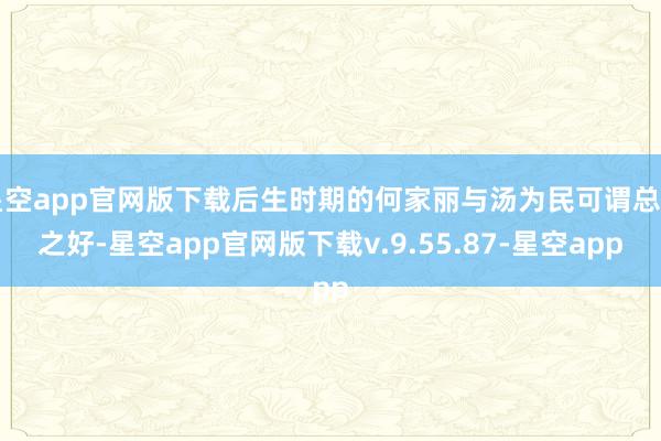 星空app官网版下载后生时期的何家丽与汤为民可谓总角之好-星空app官网版下载v.9.55.87-星空app
