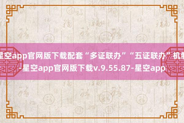 星空app官网版下载配套“多证联办”“五证联办”机制-星空app官网版下载v.9.55.87-星空app
