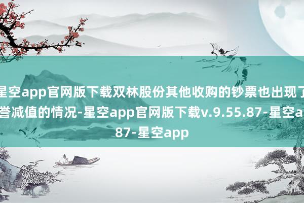 星空app官网版下载双林股份其他收购的钞票也出现了商誉减值的情况-星空app官网版下载v.9.55.87-星空app