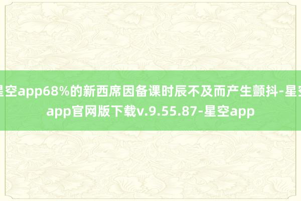 星空app68%的新西席因备课时辰不及而产生颤抖-星空app官网版下载v.9.55.87-星空app