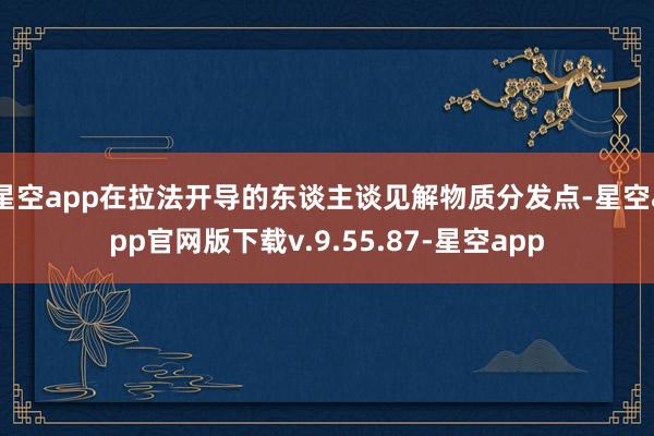 星空app在拉法开导的东谈主谈见解物质分发点-星空app官网版下载v.9.55.87-星空app