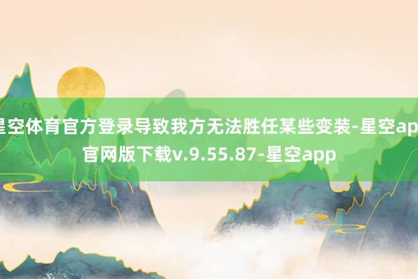 星空体育官方登录导致我方无法胜任某些变装-星空app官网版下载v.9.55.87-星空app
