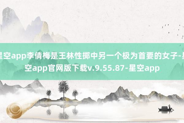 星空app李倩梅是王林性掷中另一个极为首要的女子-星空app官网版下载v.9.55.87-星空app