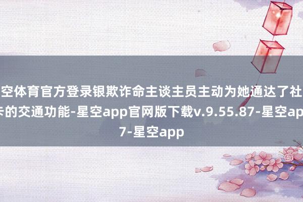星空体育官方登录银欺诈命主谈主员主动为她通达了社保卡的交通功能-星空app官网版下载v.9.55.87-星空app