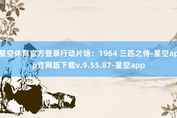 星空体育官方登录行动片场：1964 三匹之侍-星空app官网版下载v.9.55.87-星空app