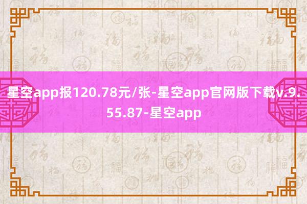 星空app报120.78元/张-星空app官网版下载v.9.55.87-星空app