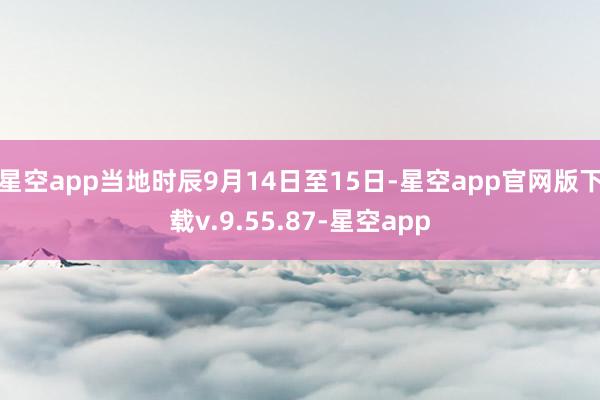 星空app当地时辰9月14日至15日-星空app官网版下载v.9.55.87-星空app