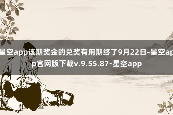 星空app该期奖金的兑奖有用期终了9月22日-星空app官网版下载v.9.55.87-星空app