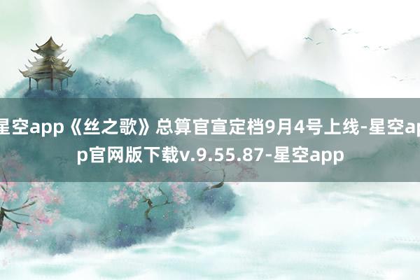 星空app《丝之歌》总算官宣定档9月4号上线-星空app官网版下载v.9.55.87-星空app