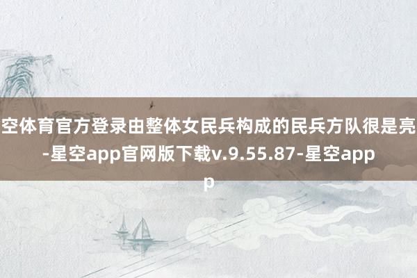 星空体育官方登录由整体女民兵构成的民兵方队很是亮眼-星空app官网版下载v.9.55.87-星空app