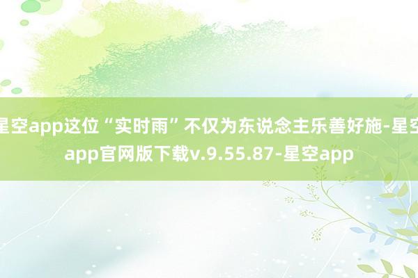 星空app这位“实时雨”不仅为东说念主乐善好施-星空app官网版下载v.9.55.87-星空app