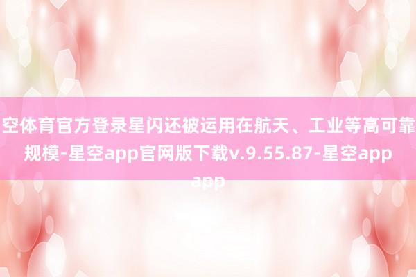 星空体育官方登录星闪还被运用在航天、工业等高可靠性规模-星空app官网版下载v.9.55.87-星空app