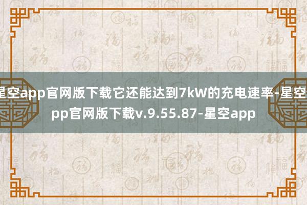 星空app官网版下载它还能达到7kW的充电速率-星空app官网版下载v.9.55.87-星空app