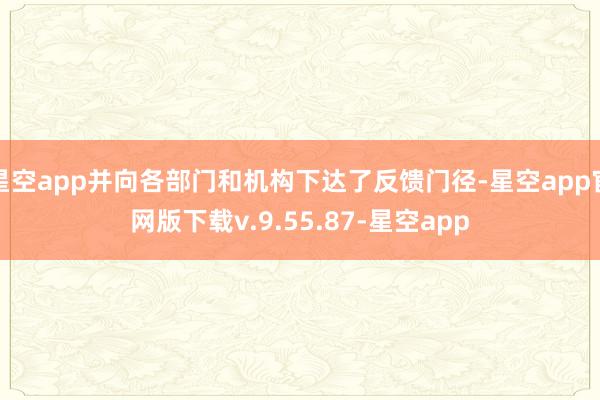 星空app并向各部门和机构下达了反馈门径-星空app官网版下载v.9.55.87-星空app