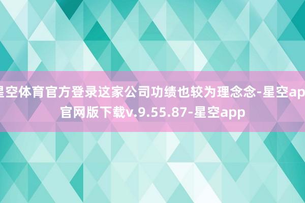 星空体育官方登录这家公司功绩也较为理念念-星空app官网版下载v.9.55.87-星空app