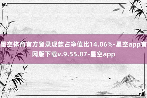 星空体育官方登录现款占净值比14.06%-星空app官网版下载v.9.55.87-星空app