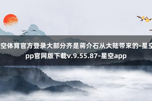 星空体育官方登录大部分齐是蒋介石从大陆带来的-星空app官网版下载v.9.55.87-星空app