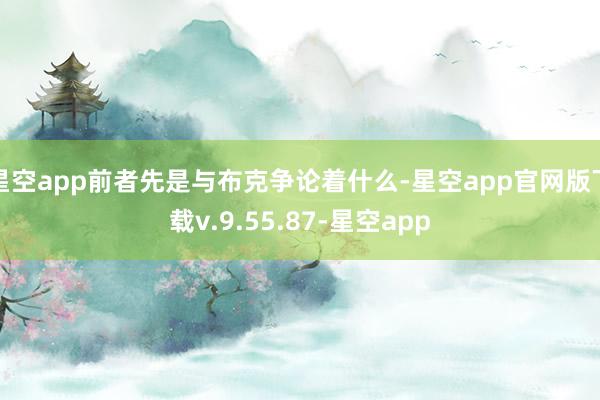 星空app前者先是与布克争论着什么-星空app官网版下载v.9.55.87-星空app
