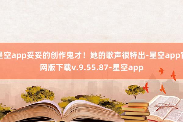 星空app妥妥的创作鬼才！她的歌声很特出-星空app官网版下载v.9.55.87-星空app