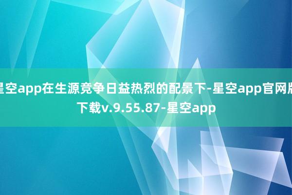 星空app在生源竞争日益热烈的配景下-星空app官网版下载v.9.55.87-星空app