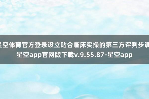 星空体育官方登录设立贴合临床实操的第三方评判步调-星空app官网版下载v.9.55.87-星空app