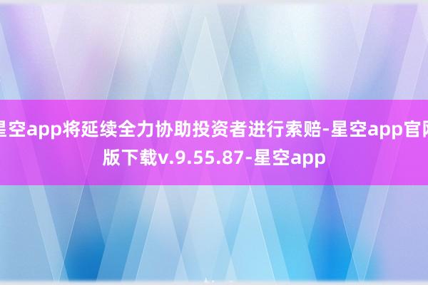 星空app将延续全力协助投资者进行索赔-星空app官网版下载v.9.55.87-星空app