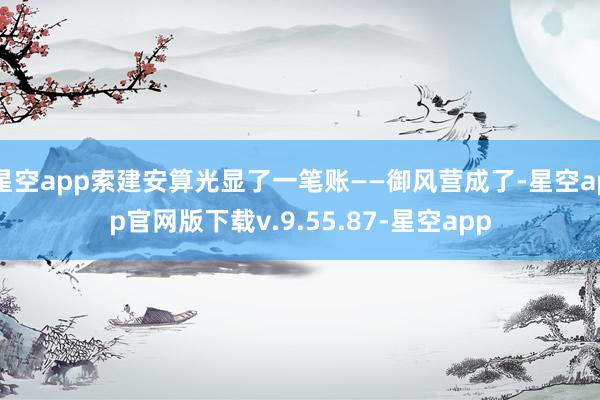 星空app索建安算光显了一笔账——御风营成了-星空app官网版下载v.9.55.87-星空app
